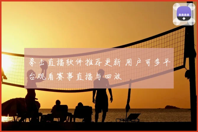 拳击直播软件推荐更新 用户可多平台观看赛事直播与回放