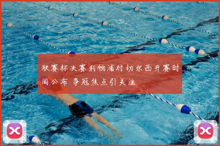 联赛杯决赛利物浦对切尔西开赛时间公布 争冠焦点引关注