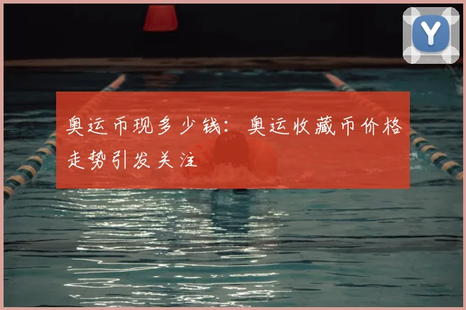 奥运币现多少钱:奥运收藏币价格走势引发关注